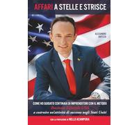 AFFARI A STELLE E STRISCE: Come ho guidato centinaia di imprenditori, con il metodo Business Lifestyle USA a costruire un’attività di successo negli Stati Uniti