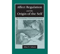 Affect Regulation and the Origin of the Self: The Neurobiology of Emotional Development