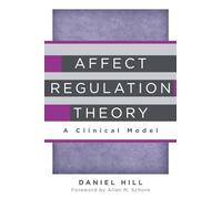 Affect Regulation Theory - A Clinical Model: 0 (Norton Series on Interpersonal Neurobiology)