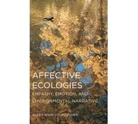 Affective Ecologies : Empathy, Emotion, and Environmental Narrative