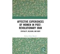 Affective Experiences of Women in Post-Revolutionary Iran : Spatiality, Religion, and Body