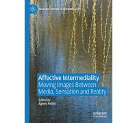 Affective Intermediality: Moving Images Between Media, Sensation and Reality (Palgrave Studies in Intermediality)
