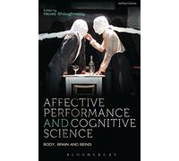 Affective Performance and Cognitive Science: Body, Brain and Being (Performance and Science: Interdisciplinary Dialogues)