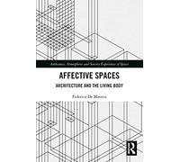 Affective Spaces: Architecture and the Living Body (Ambiances, Atmospheres and Sensory Experiences of Spaces)
