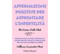 Affermazioni positive per affrontare l'infertilità: Piccoli rituali di cura quotidiana, parole gentili e spazi di journaling per aiutarti in questo viaggio (Lavender Mind)