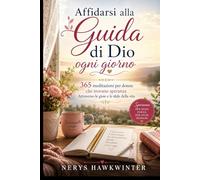 Affidarsi alla Guida di Dio ogni giorno: 365 meditazioni per donne che trovano speranza Attraverso le gioie e le sfide della vita