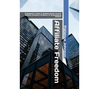 Affiliate Freedom: “A Beginner's Guide to Building Online Income Without Inventory, Products, or Dropshipping Drama"