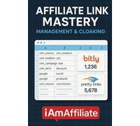 Affiliate Link Mastery: Management & Cloaking: A Beginner's Guide to Earning More by Making Your Links Professional, Organized, and Trustworthy