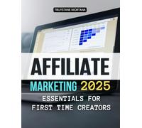 Affiliate Marketing 2025 Essentials for First Time Creators: Step Into The World Of Affiliate Marketing With Clear Strategies Proven Techniques And ... Beginners To Build Sustainable Online Success