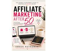 Affiliate Marketing After 50: The Grown-Up Beginner's Guide to Creating an Income Online (The Digital After 50 Playbooks (TM) - Practical Guides for People Who Remember Dial-Up)