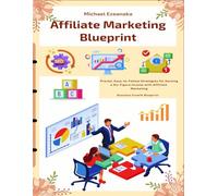 Affiliate Marketing Blueprint: Proven, Easy-to-Follow Strategies for Earning a Six-Figure Income with Affiliate Marketing (Business Growth Blueprint)