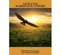Affiliate Marketing Empire: Effortless Strategies For Passive Income