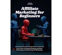 Affiliate Marketing for Beginners: Learn How to Promote Products and Earn Commissions by Partnering with Businesses (Life Skill)