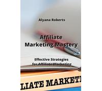 Affiliate Marketing Mastery: Effective Strategies for Affiliate Marketing