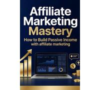 Affiliate Marketing Mastery: How to Build Passive Income with Affiliate Marketing
