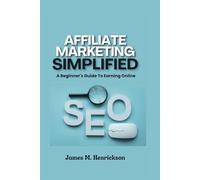 Affiliate Marketing Simplified: A Beginners Guide To Earning Online: 1