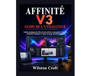 Affinité V3 Guide de l'utilisateur: Guide pratique des flux de travail en conception créative, retouche d'images et mise en page professionnelle