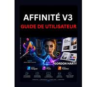 AFFINITÉ V3 GUIDE DE UTILISATEUR: Manuel pratique pour la création de graphismes professionnels, retouche photo et conception publications