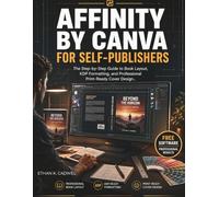 AFFINITY BY CANVA FOR SELF-PUBLISHERS: The Step-by-Step Guide to Book Layout, KDP Formatting, and Professional Print-Ready Cover Design.