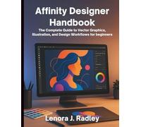 Affinity Designer Handbook: The Complete Guide to Vector Graphics, Illustration, and Design Workflows for beginners (Essential Guidebook and Tips for Graphic Designers)