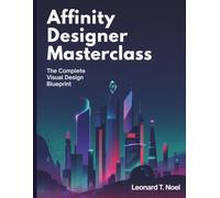 Affinity Designer Masterclass: The Complete Visual Design Blueprint (The Technology Library)