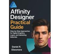 Affinity Designer Practical Guide: Step-by-Step Approaches for Digital Graphics, Logos, and Marketing Materials (Complete Guide to Multimedia Creation Series: Directing, Composing, Acting, Editing)