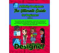 Affinity Designer: The Ultimate Guide for Beginners: Guide 1