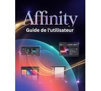 Affinity Guide de l'utilisateur: Un manuel pas à pas pour débutants et seniors couvrant les fonctionnalités essentielles de l'appareil photo, les techniques créatives, les conseils, les astuces