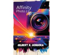 Affinity Photo 2.6 Gebruikershandleiding 2026: Professionele fotobewerking, AI-verbeterde tools en creatieve workflowtechnieken onder de knie krijgen voor beginners en experts