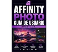 Affinity Photo Guía de Usuario 2026-2027: Domina el Retoque, la Composición y los Efectos Creativos Paso a Paso
