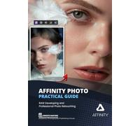 AFFINITY PHOTO Practical Guide: RAW Development and Professional Photographic Retouching (Photo Editing Software)