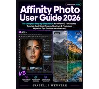 Affinity Photo User Guide 2026: The Complete Step-by-Step Manual for Version 3 - Illustrated Tutorials, Real-World Projects, Shortcuts & Photoshop ... to Advanced) (THE ILLUSTRATED GUIDE SERIES)
