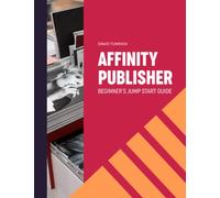 Affinity Publisher. Beginner's Jumpstart Guide: How to quickly create your first Affinity Publisher projects independently