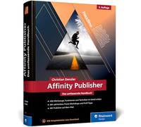 Affinity Publisher: Das umfassende Handbuch - Publishing von A bis Z. Alles zur neuen Version 2.6