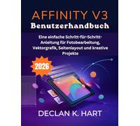 Affinity V3 Benutzerhandbuch: Eine einfache Schritt-für-Schritt-Anleitung für Fotobearbeitung, Vektorgrafik, Seitenlayout und kreative Projekte