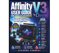 Affinity V3 User Guide for Absolute Beginners: Step by Step Training for Vector Design, Photo Editing, and Page Layout Basics + WORKBOOK (The Forrest Digitech Collection)