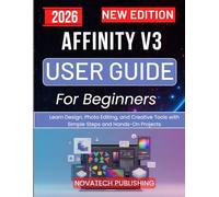AFFINITY V3 USER GUIDE FOR BEGINNERS 2026: Learn Design, Photo Editing, and Creative Tools with Simple Steps and Hands-On Projects