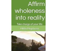 Affirm wholeness into reality: Take charge of your life
