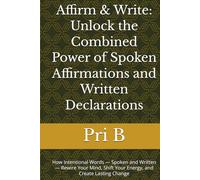 Affirm & Write: Unlock the Combined Power of Spoken Affirmations and Written Declarations: How Intentional Words - Spoken and Written - Rewire Your Mind, Shift Your Energy, and Create Lasting Change