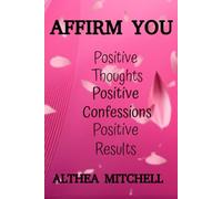 AFFIRM YOU: Challenge and overcome self-sabotaging and negative thoughts by journalling positive phrases about you that you will repeat daily to ... in your subconscious: AFFIRMATIONS JOURNAL