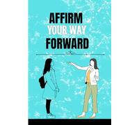 Affirm Your Way Forward - An affirmation journal for both men and women: "365 Positive Thoughts to Start and End Your Day"