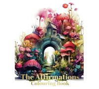 Affirmation Colouring Book for Adults with Magical Garden, 26 Affirmations and 26 Magical Garden Mandalas.: Release Stress, Enter the Land of your ... (The Affirmations Colouring Book)