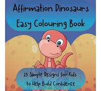 Affirmation Dinosaurs Easy Colouring Book: 25 Simple Designs for Kids to Help Build Confidence (Affirmation Easy Colouring Books)