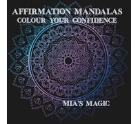 Affirmation Mandalas-Colour Your Confidence: 30 unique mandala designs aimed at stress relief and relaxation FOR TEENS & ADULTS