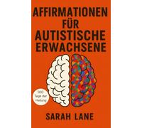 Affirmationen für autistische Erwachsene: Tägliche Unterstützung für neurodivergente Stärke, Selbstakzeptanz und emotionales Wohlbefinden