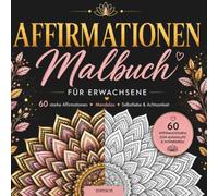 Affirmationen Malbuch für Erwachsene - 60 starke Affirmationen - Mandalas - Selbstliebe & Achtsamkeit: Mandalas zum Ausmalen | Für mehr Selbstliebe, ... positives Denken, Stressabbau und innere Ruhe