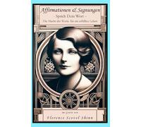 Affirmationen & Segnungen im Geiste von FLORENCE SCOVEL SHINN: - Sprich Dein Wort - Die Macht der Worte für ein erfülltes Leben