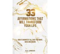 Affirmations: 33 affirmations that will transform your life: How to manifest all that you want, wish & desire