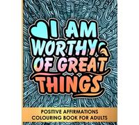 Affirmations Adult Colouring Book. Motivational, Mindfulness and Relaxation. Lightweight ideal for travelling. Spreading positivity through colour therapy. (Adult Colouring Books)