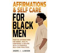 Affirmations and Self-Care for Black Men: Positive Affirmations for Money, Health, Confidence & Healing with 13 Powerful Self-Care Practices: 1 (The Black Men’s Mental Wellness Series)